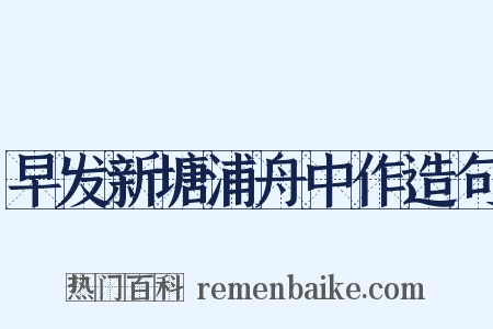 早发新塘浦舟中作造句是什么意思的图片
